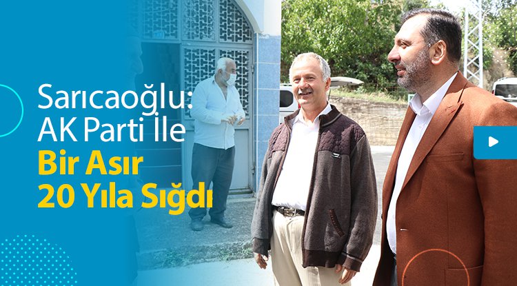 Sarıcaoğlu: AK Parti ile bir asır 20 yıla sığdı