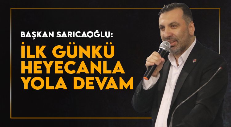 Sarıcaoğlu: İlk gün heyecanı ile yolumuza devam ediyoruz