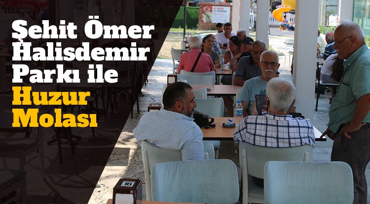Şehit Ömer Halisdemir Parkı ile huzur molası