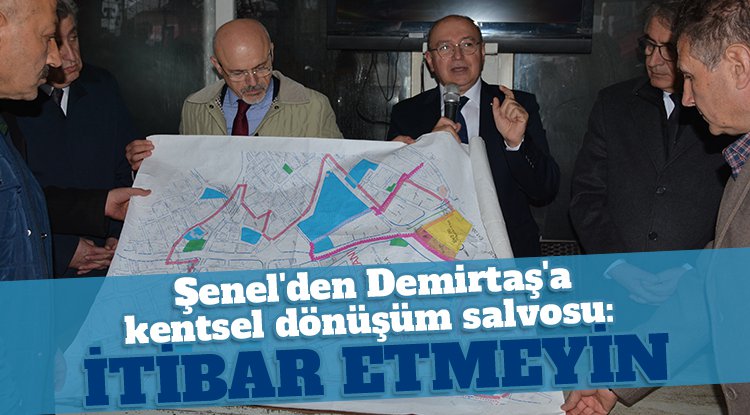 Şenel'den Demirtaş'a kentsel dönüşüm salvosu: İlk defa hafızası yerine geldi