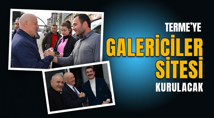 Şenol Kul: Terme'ye ‘Galericiler Sitesi’ kurulacak