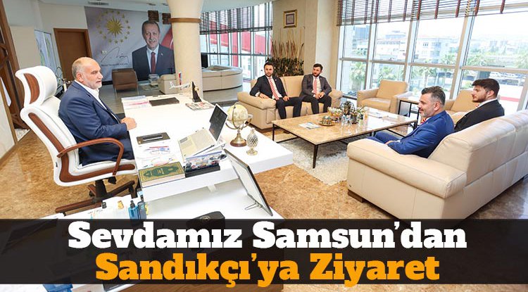 Sevdamız Samsun'dan Başkan Sandıkçı'ya ziyaret