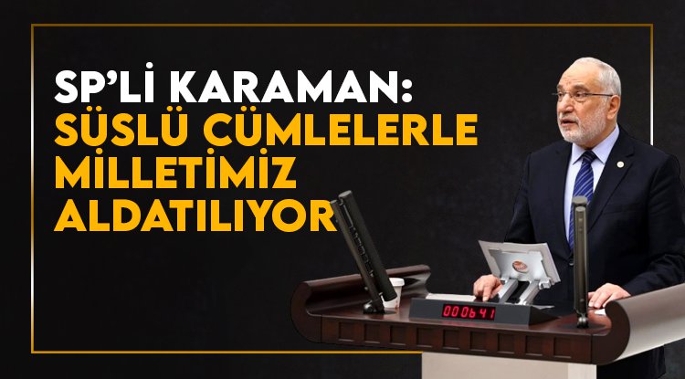 SP'li Karaman: Süslü cümlelerle milletimiz aldatılıyor