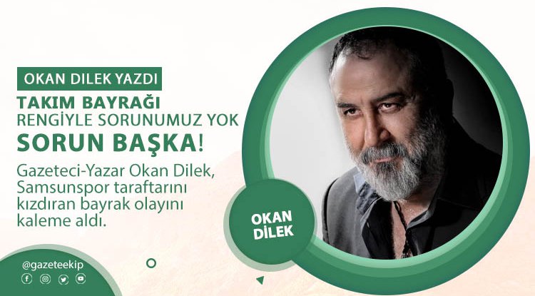 Takım bayrağı, rengiyle bir sorunumuz yok. SORUN başka