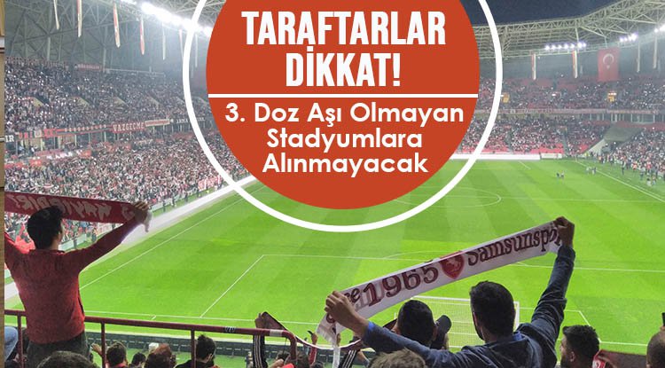 Taraftarlara 3. doz aşı zorunluluğu getirildi