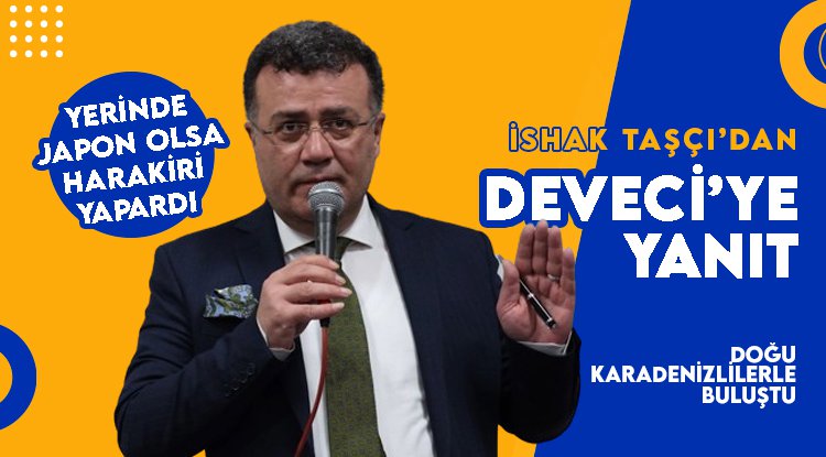 Taşçı'dan Deveci'ye yanıt: Yerinde bir Japon olsaydı 'Harakiri' yapardı