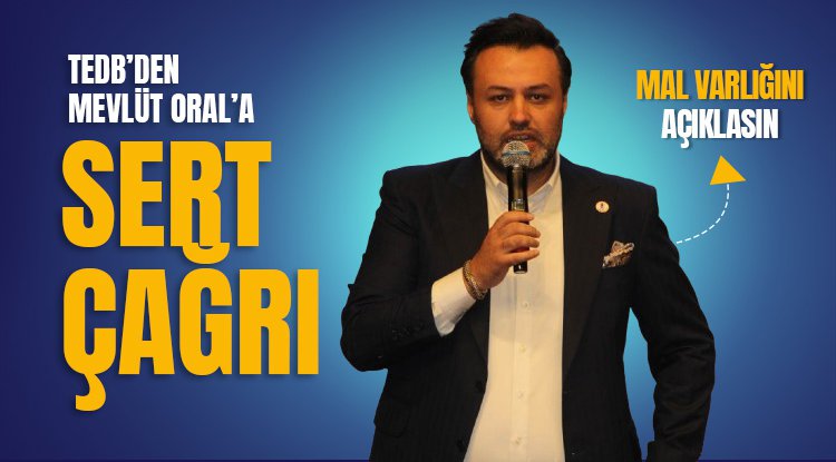 TEDB’den Başkan Mevlüt Oral’a Sert Çağrı