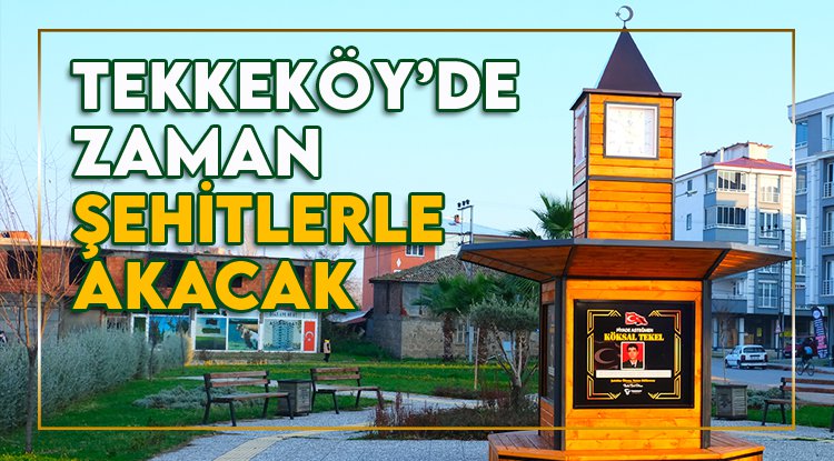 Tekkeköy'de zaman şehitlerle akacak