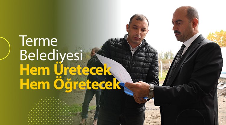 Terme Belediyesi hem üretecek hem öğretecek