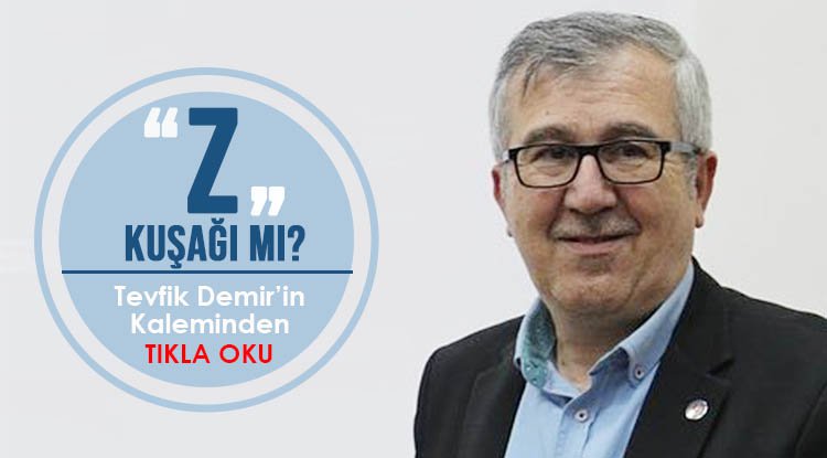 Tevfik Demir'den yeni yazı: Z Kuşağı mı?