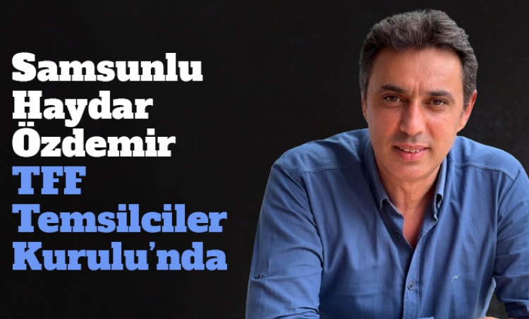 TFF Temsilciler Kurulu’nda Samsunlu Haydar Özdemir yönetime girdi