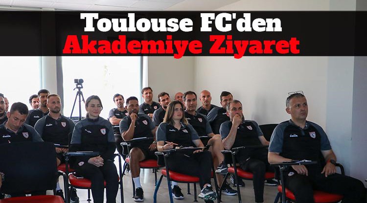Toulouse FC'den Samsunspor Futbol Akademisi'ne ziyaret