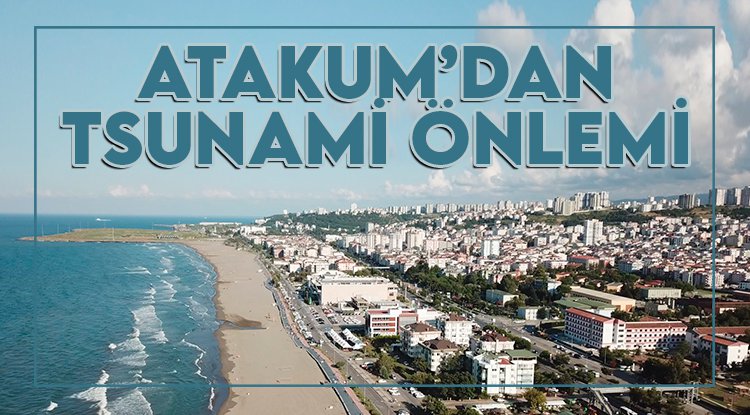 Tsunami ve deprem riski Atakum Belediyesi’ni harekete geçirdi