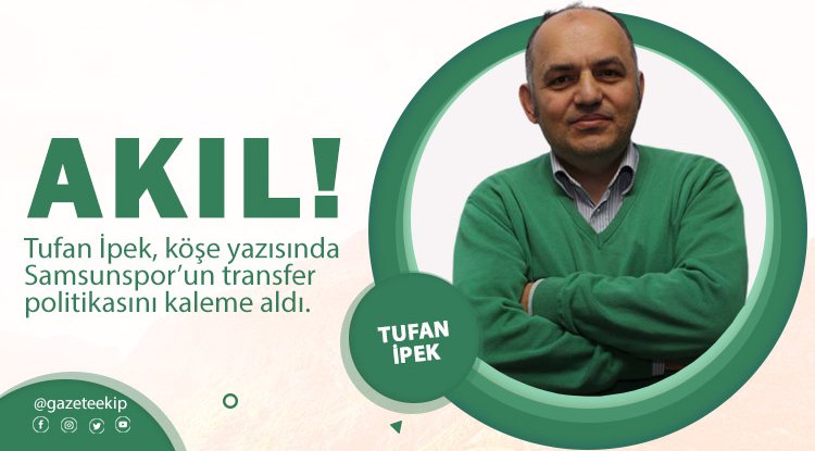 Tufan İpek yazdı: AKIL!