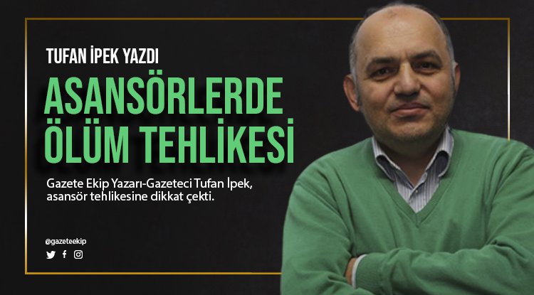 Tufan İpek yazdı: Asansörlerde ölüm tehlikesi...