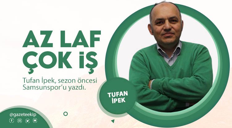 Tufan İpek yazdı: Az laf, çok iş...