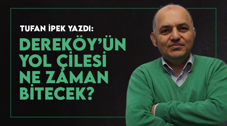 Tufan İpek yazdı: Dereköylü Demir'e soruyor! Çilemiz ne zaman sona erecek?