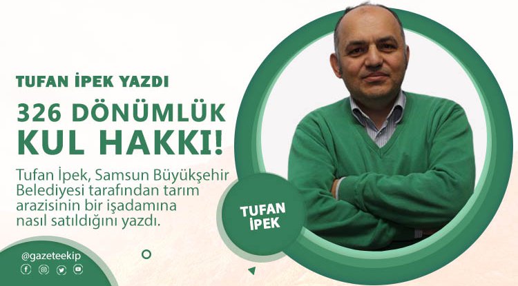 Tufan İpek yazdı: 326 dönümlük kul hakkı!