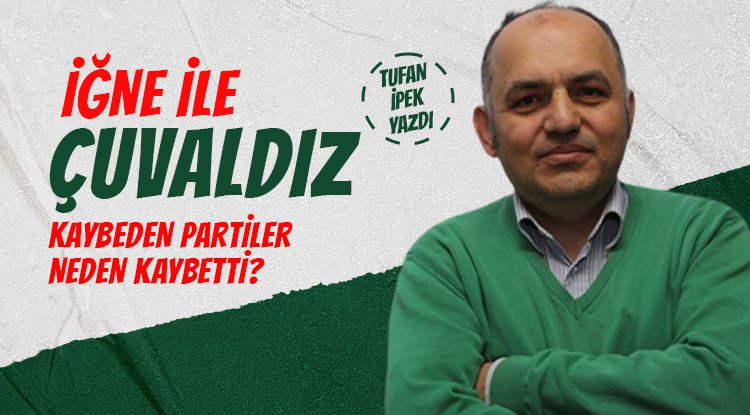 Tufan İpek yazdı: İğne ile çuvaldız!