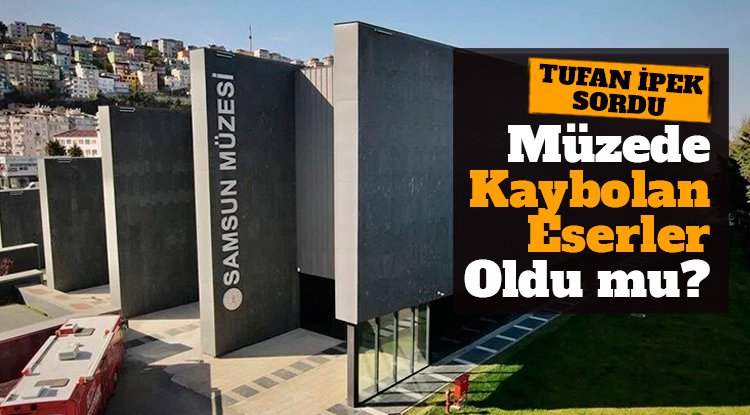 Tufan İpek yazdı: Müzede kaybolan eserler oldu mu? (2)