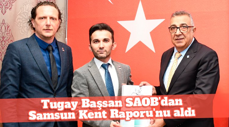 Tugay Başsan SAOB'dan Samsun Kent Raporu'nu aldı
