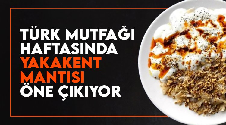 Türk Mutfağı Haftası’nda Yakakent'in tescilli lezzeti 'Mantı' öne çıkıyor