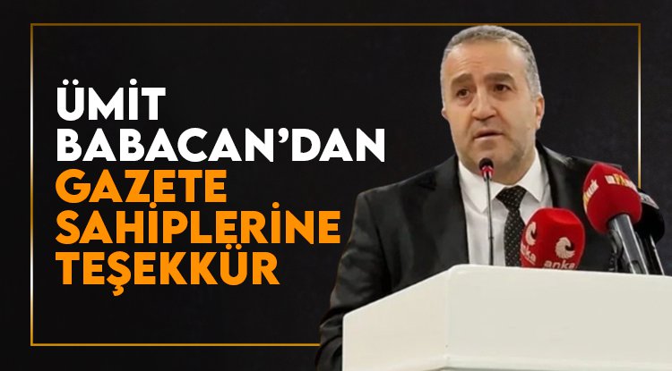 Ümit Babacan'dan gazete sahiplerine teşekkür