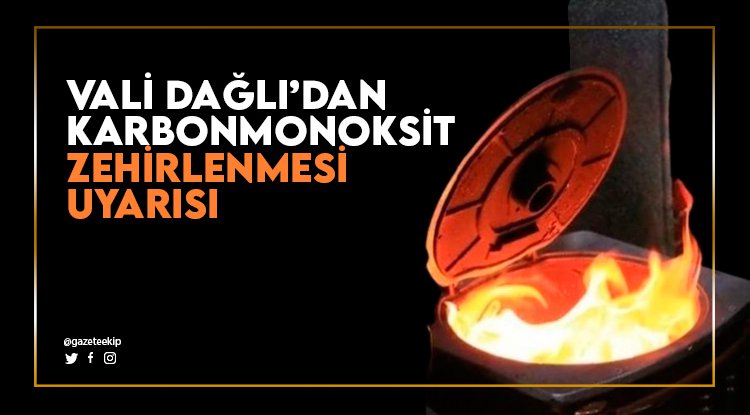 Vali Dağlı'dan karbonmonoksit zehirlenmesi uyarısı