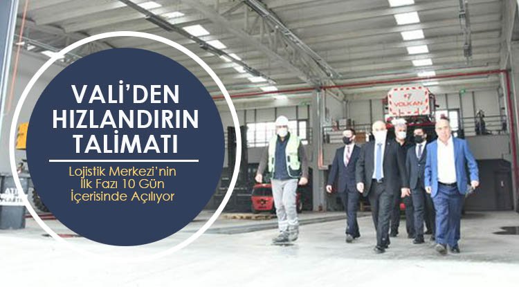 Vali Dağlı'dan Lojistik Merkez ziyareti