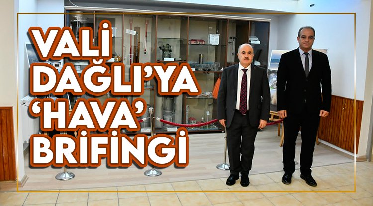 Vali Dağlı'ya hava brifingi
