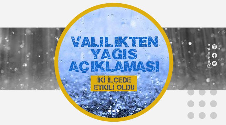 Valilik'ten yağış açıklaması: İki ilçede etkili oldu
