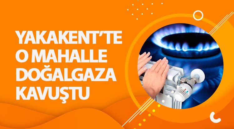 Yakakent'in Liman Mahallesi doğalgaza kavuştu