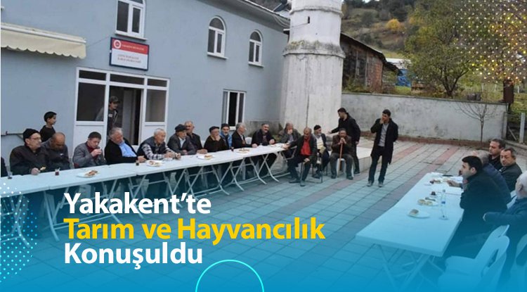 Yakakent'te tarım ve hayvancılık konuşuldu