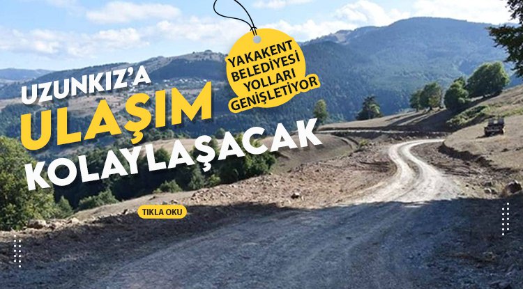 Yakakent'te Uzunkız Yaylası'na ulaşım kolaylaşacak