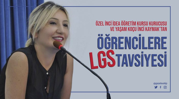 Yaşam Koçu İnci Kaymak'tan öğrencilere LGS tavsiyeleri