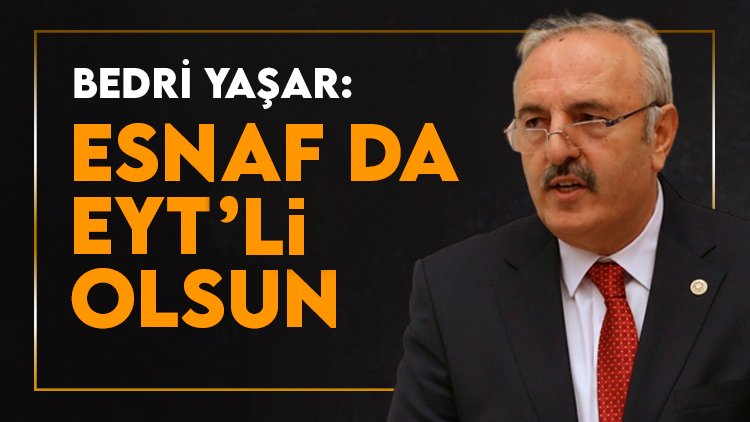Yaşar: Esnafların da EYT kapsamına alınmasını istedi