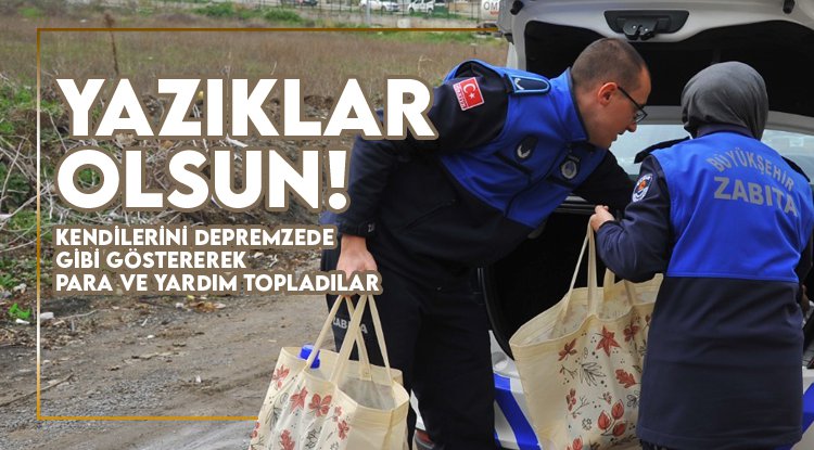 Yazıklar olsun! Kendilerini depremzede gibi tanıtarak yardım topladılar
