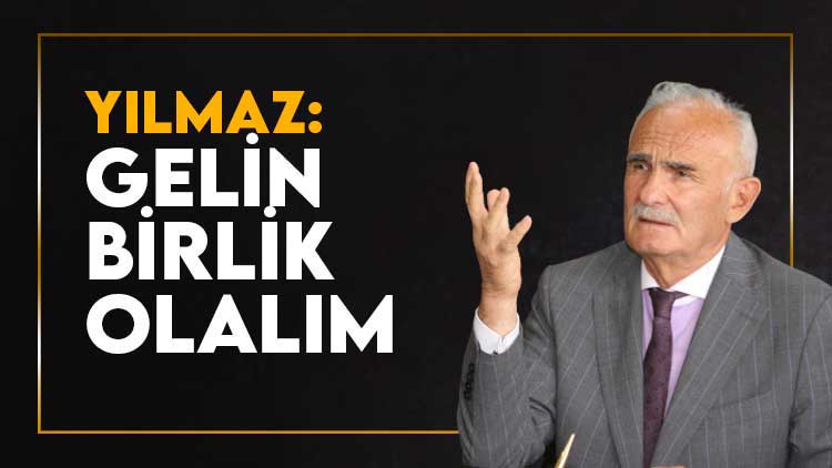 Yılmaz: Gelin birlik olalım