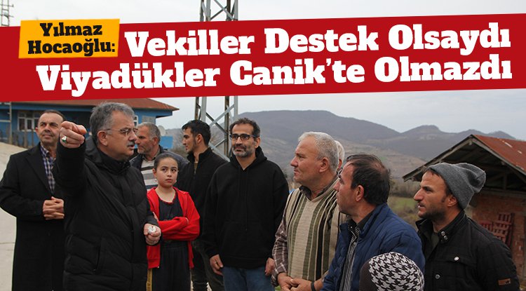 Yılmaz Hocaoğlu: Vekiller destek verseydi o viyadükler Canik'te olmazdı