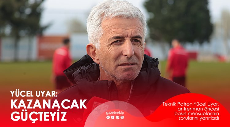Yücel Uyar: Kazanacak güçteyiz