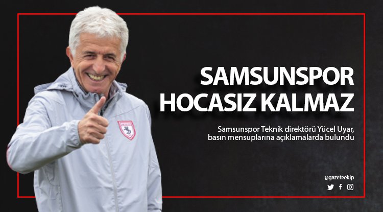 Yücel Uyar: Samsunspor hocasız kalmaz